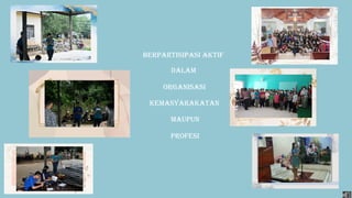 BERPARTISIPASI AKTIF
DALAM
ORGANISASI
KEMASYARAKATAN
MAUPUN
PROFESI
 