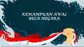KEMAMPUAN AWAL
BELA NEGARA
 