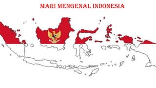 MARI MENGENAL INDONESIA
 