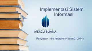 Implementasi Sistem
Informasi
Penyusun : dio nugroho (41816010074)
 
