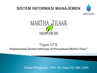 Tugas UTS
“Implementasi Sistem Informasi di Perusahaan Martha Tilaar”
Dosen Pengampu : Prof. Dr. Hapzi Ali, MM, CMA
 