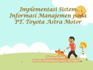 Implementasi Sistem
Informasi Manajemen pada
PT. Toyota Astra Motor
 