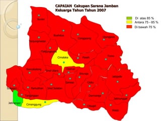 Di  atas 85  % A ntara  75  -  85  % Di bawah 75 %  CAPAIAN  Cakupan Sarana Jamban Keluarga Tahun Tahun 2007 Cimalaka   Buahdua   Surian   Smd Utara Smd Selatan   Pamulihan   Cimanggung   Sukasari   Jatinangor Tanjungsa r i   Cibugel   Wado   Darmaraja   Jatinunggal   Jatigede   Tomo   Ujungjaya   Conggeang   Tanjungmedar   Rancakalong   Tanjungkerta   Paseh  Ganeas   Situraja   Cisitu   Cisarua   