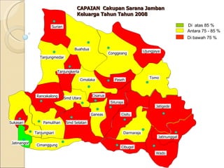 Di  atas 85  % A ntara  75  -  85  % Di bawah 75 %  CAPAIAN  Cakupan Sarana Jamban Keluarga Tahun Tahun 2008 Cimalaka   Buahdua   Surian   Smd Utara Smd Selatan   Pamulihan   Cimanggung   Sukasari   Jatinangor Tanjungsa r i   Cibugel   Wado   Darmaraja   Jatinunggal   Jatigede   Tomo   Ujungjaya   Conggeang   Tanjungmedar   Rancakalong   Tanjungkerta   Paseh  Ganeas   Situraja   Cisitu   Cisarua   