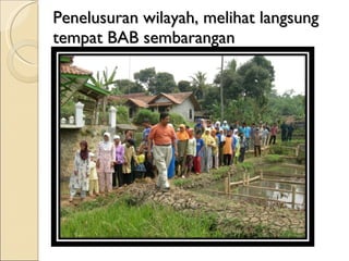 Penelusuran wilayah, melihat langsung tempat BAB sembarangan 