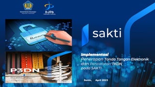 Implementasi
Penerapan Tanda Tangan Elektronik
dan Pencatatan TKDN
pada SAKTI
1
Kementerian Keuangan
Republik Indonesia
Senin, April 2023
 