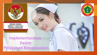 Implementasinya
Dalam
Pelayanan Keperawatan
 