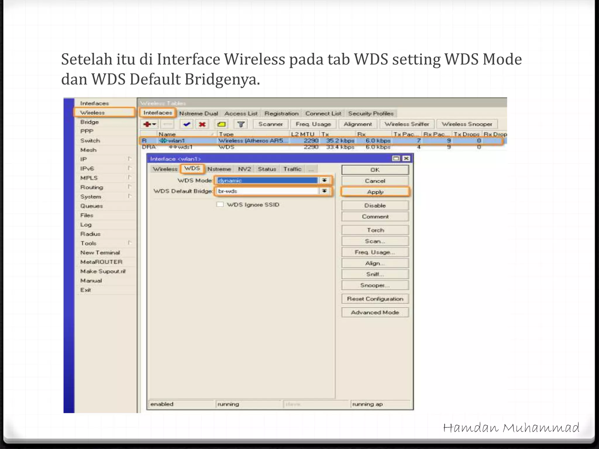 Setelah itu di Interface Wireless pada tab WDS setting WDS Mode
dan WDS Default Bridgenya.
Hamdan Muhammad
 