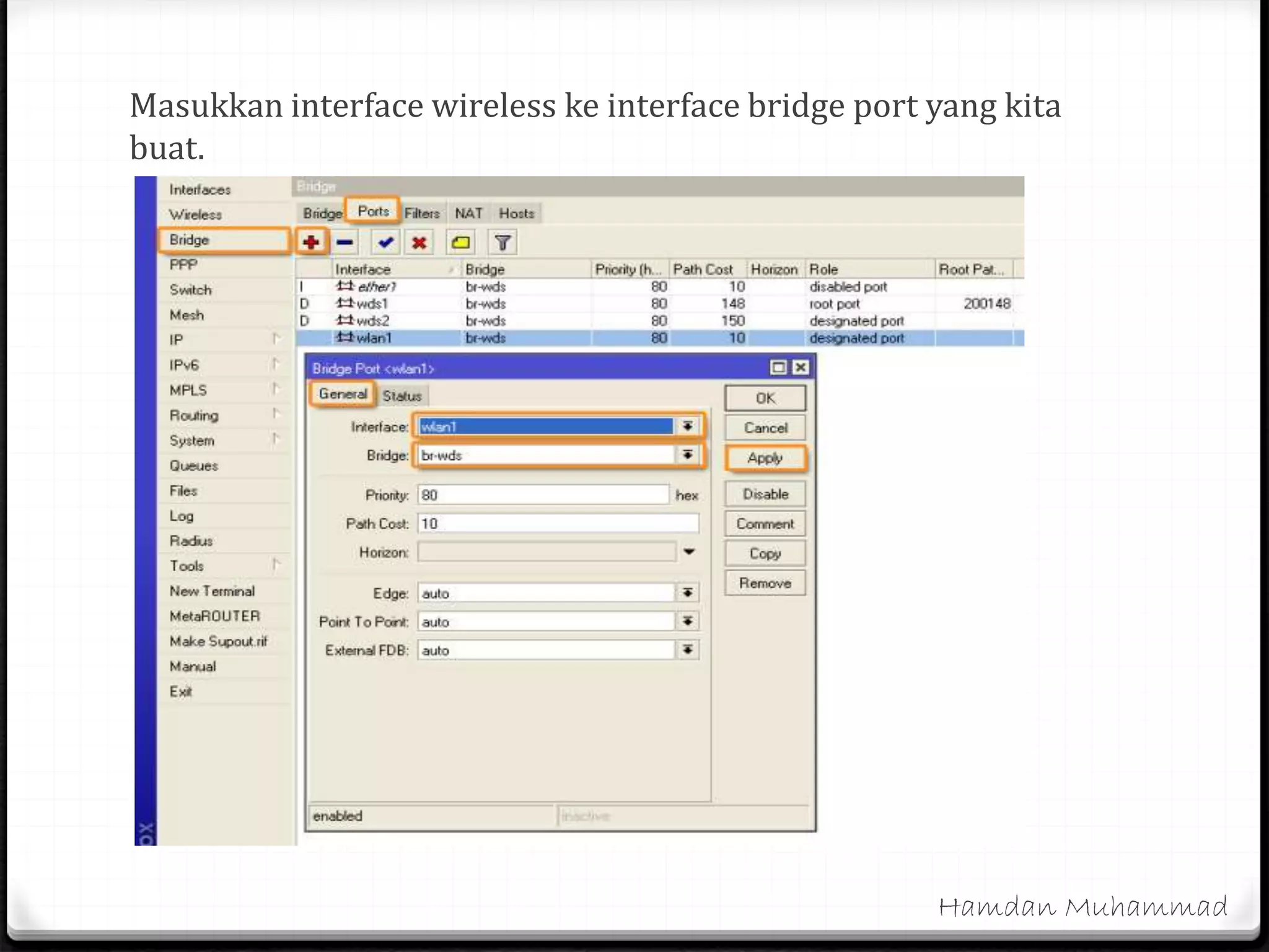 Masukkan interface wireless ke interface bridge port yang kita
buat.
Hamdan Muhammad
 