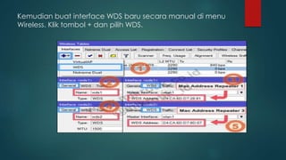 Kemudian buat interface WDS baru secara manual di menu
Wireless. Klik tombol + dan pilih WDS.
 