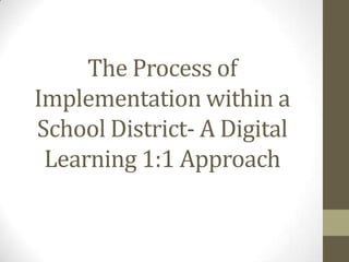 The Process of Implementation within a School District- A Digital Learning 1:1 Approach 