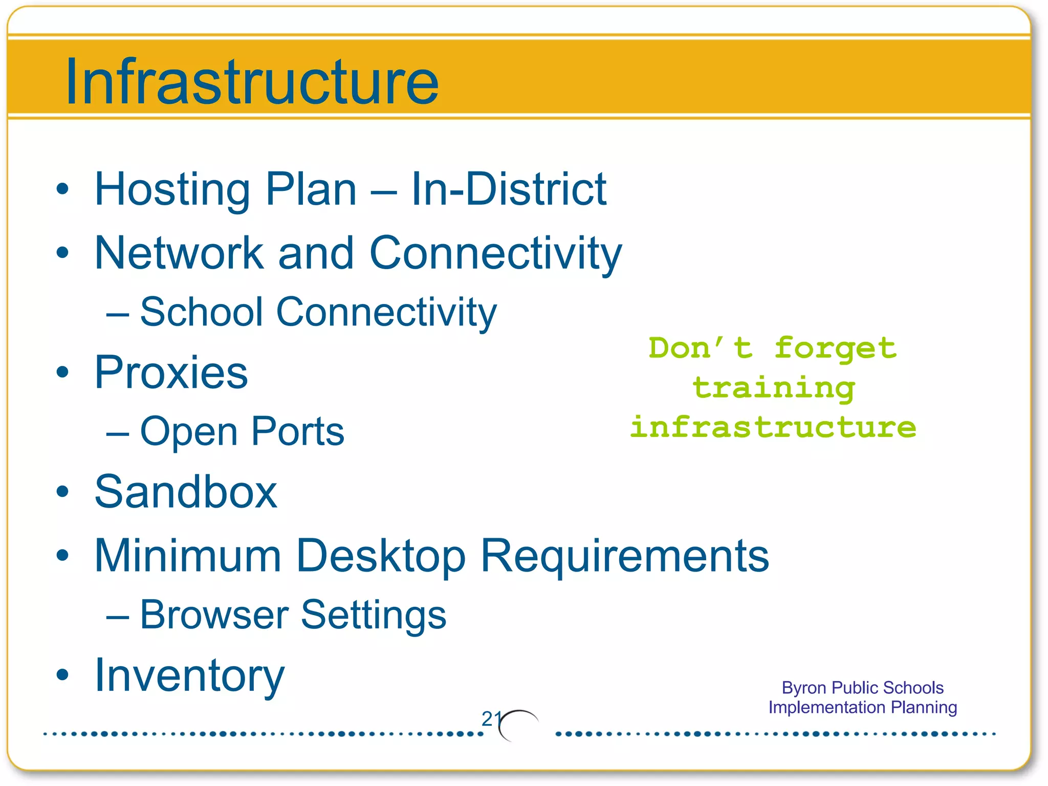 Infrastructure Hosting Plan – In-District Network and Connectivity School Connectivity Proxies Open Ports Sandbox Minimum Desktop Requirements Browser Settings Inventory Don’t forget training infrastructure 