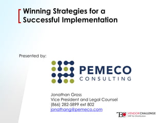 Click to edit Master title style
• Click to edit Master text styles
– Second level
• Third level
– Fourth level
» Fifth level
[[Winning Strategies for a
Successful Implementation
Presented by:
Jonathan Gross
Vice President and Legal Counsel
(866) 282-5899 ext 802
jonathang@pemeco.com
 