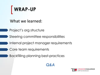 Click to edit Master title style
• Click to edit Master text styles
– Second level
• Third level
– Fourth level
» Fifth level
[[
Project’s org structure
Steering committee responsibilities
Internal project manager requirements
Core team requirements
Backfilling planning best-practices
WRAP-UP
What we learned:
Q&A
 