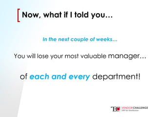 Click to edit Master title style
• Click to edit Master text styles
– Second level
• Third level
– Fourth level
» Fifth level
[[Now, what if I told you…
In the next couple of weeks…
You will lose your most valuable manager…
of each and every department!
 