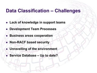 Data Classification – Challenges
l  Lack of knowledge in support teams
l  Development Team Processes
l  Business areas ...
