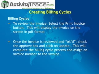 Creating Billing Cycles Billing Cycles  To review the invoice, Select the Print Invoice button.  This will display the invoice on the screen in pdf format Once the invoice is reviewed and “ok’d”, check the approve box and click on update.  This will complete the billing cycle process and assign an invoice number to the invoice. 
