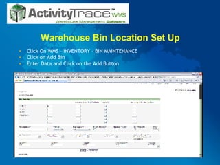 Warehouse Bin Location Set Up Click On WMS – INVENTORY – BIN MAINTENANCE Click on Add Bin Enter Data and Click on the Add Button 
