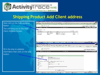 Shipping Product Add Client address Next click on the Add Address Button. This will bring you to the Add Client Address Screen. Fill in the ship to address information then click on the add button 