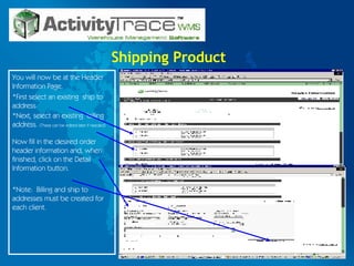 Shipping Product You will now be at the Header  Information Page. *First select an existing  ship to address *Next, select an existing  billing address.  (These can be edited later if needed) Now fill in the desired order header information and, when finished, click on the Detail Information button. *Note:  Billing and ship to addresses must be created for each client. 