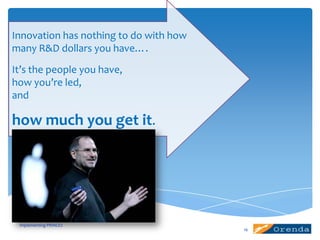 Innovation has nothing to do with how
many R&D dollars you have….
It’s the people you have,
how you’re led,
and

how much you get it.

implementing PRINCE2
16

 