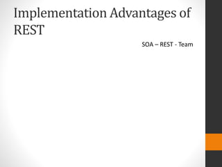 Implementation Advantages of
REST
SOA – REST - Team
 