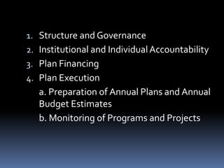 Structure and GovernanceInstitutional and Individual AccountabilityPlan FinancingPlan Execution	a. Preparation of Annual Plans and Annual Budget Estimates	b. Monitoring of Programs and Projects