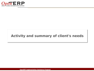 Activity and summary of client's needs




Nom du fichier – à compléter
                      OpenERP Implementation Assistance Proposal
 