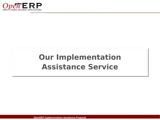 Our Implementation
                       Assistance Service




Nom du fichier – à compléter
                      OpenERP Implementation Assistance Proposal
 