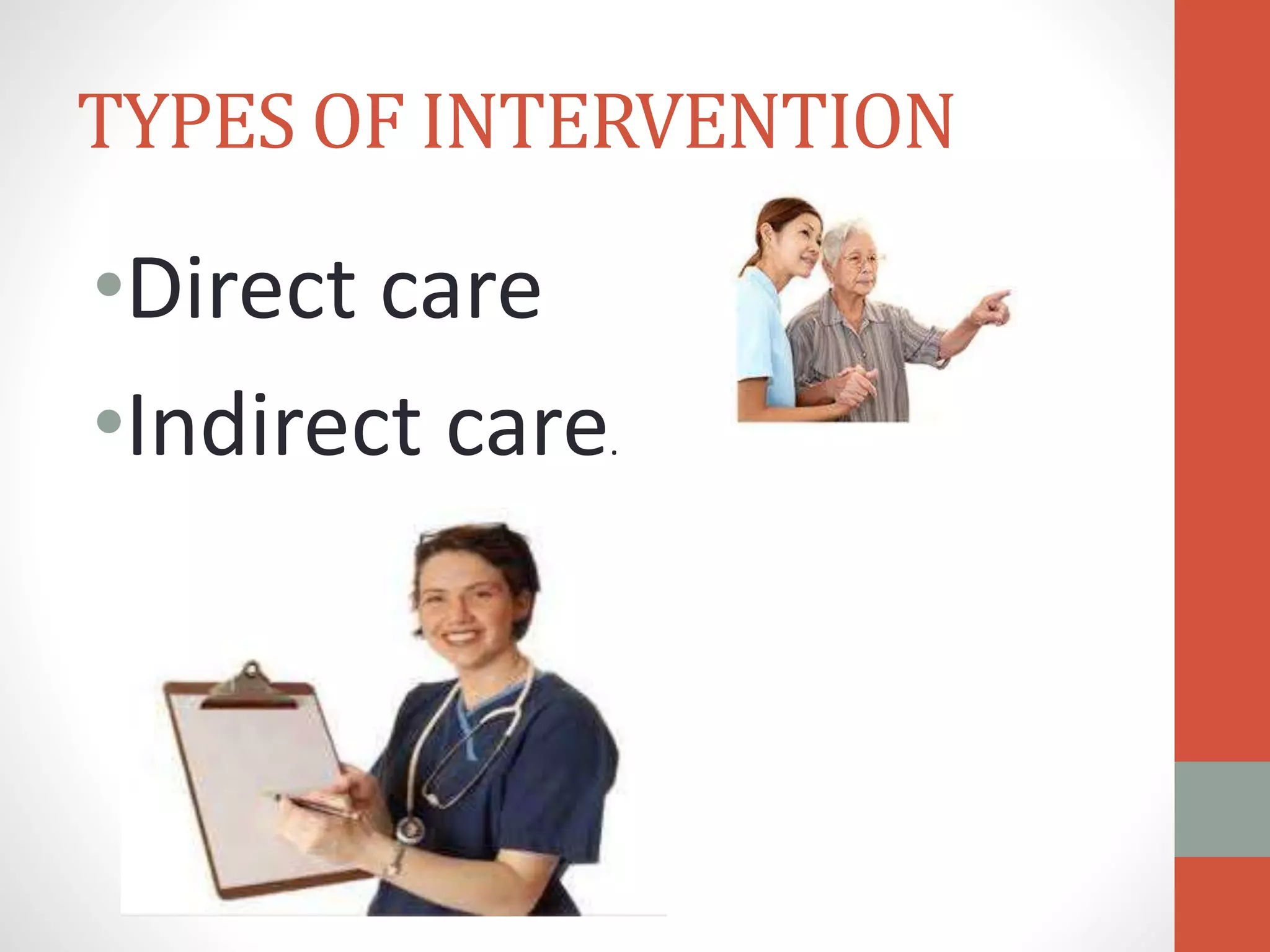 TYPES OF INTERVENTION
•Direct care
•Indirect care.
 