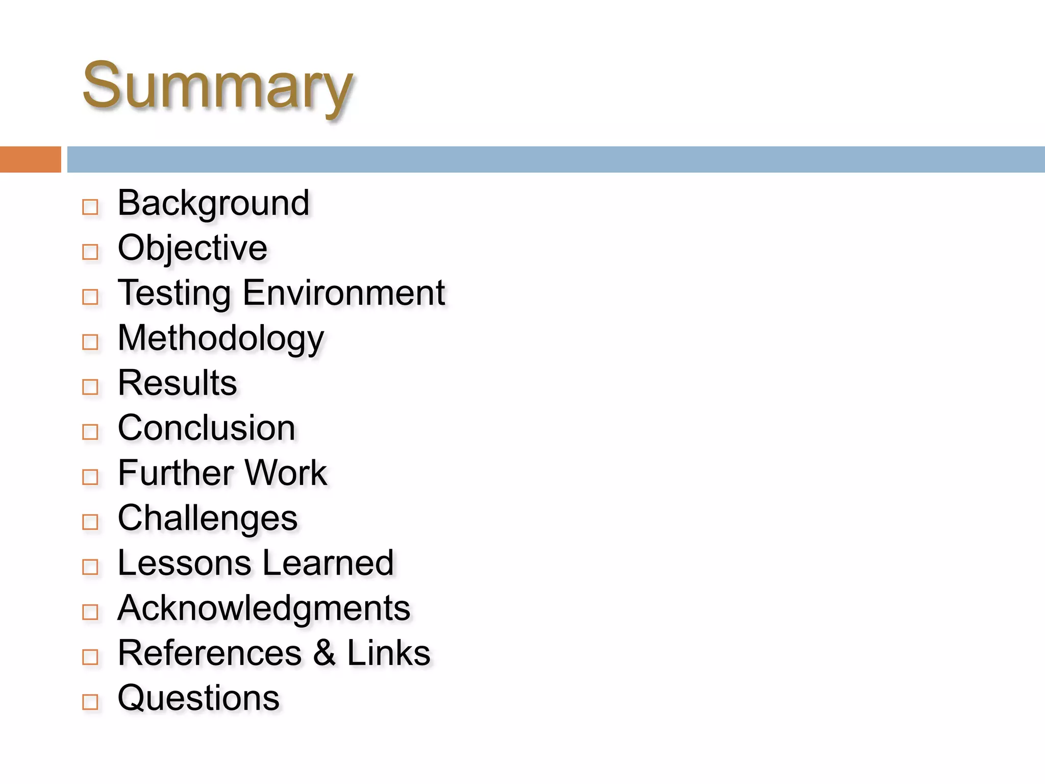 SummaryBackgroundObjectiveTesting EnvironmentMethodologyResultsConclusionFurther WorkChallengesLessons LearnedAcknowledgmentsReferences & LinksQuestions