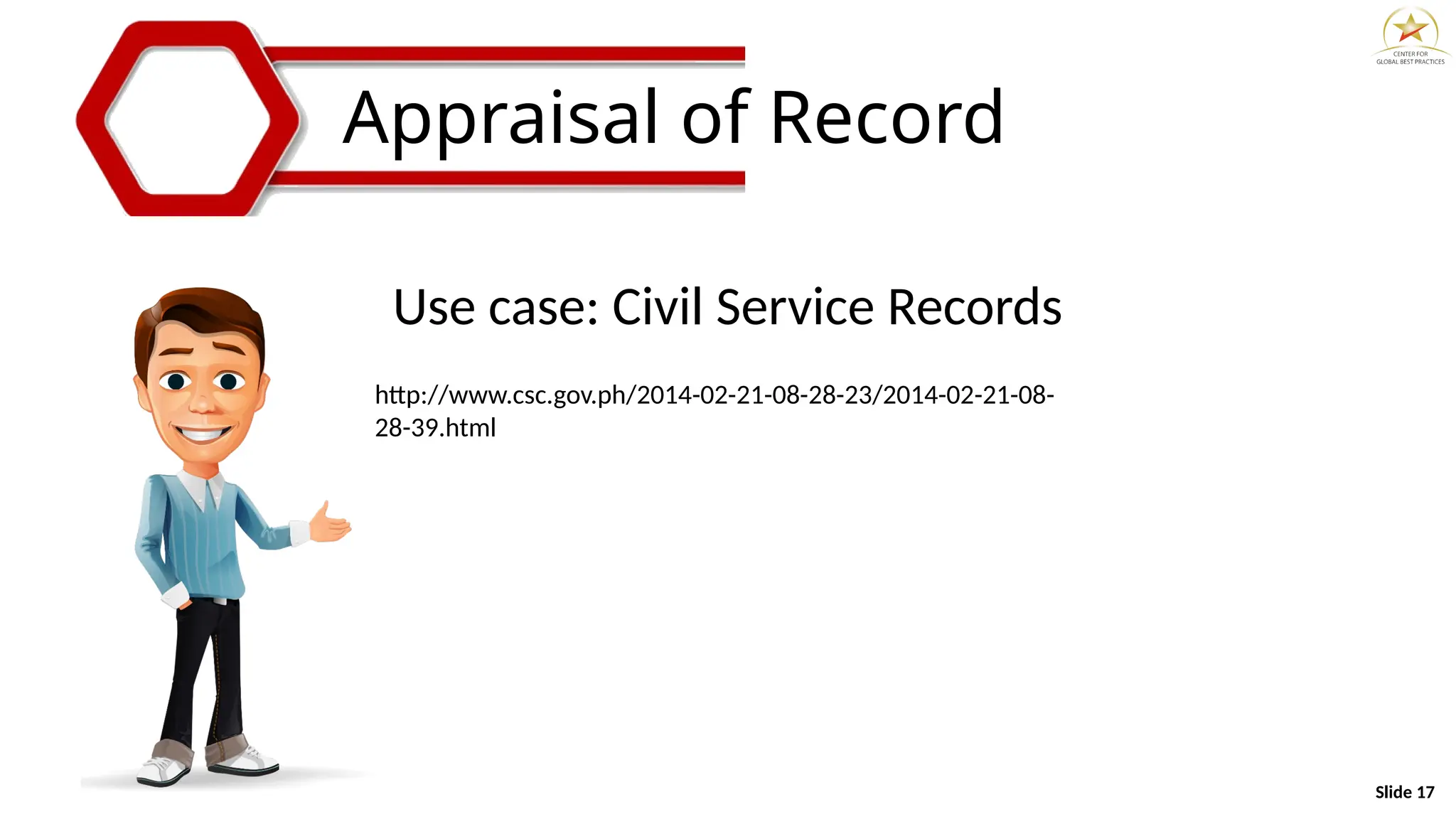 Slide 17
Appraisal of Record
Use case: Civil Service Records
http://www.csc.gov.ph/2014-02-21-08-28-23/2014-02-21-08-
28-39.html
 