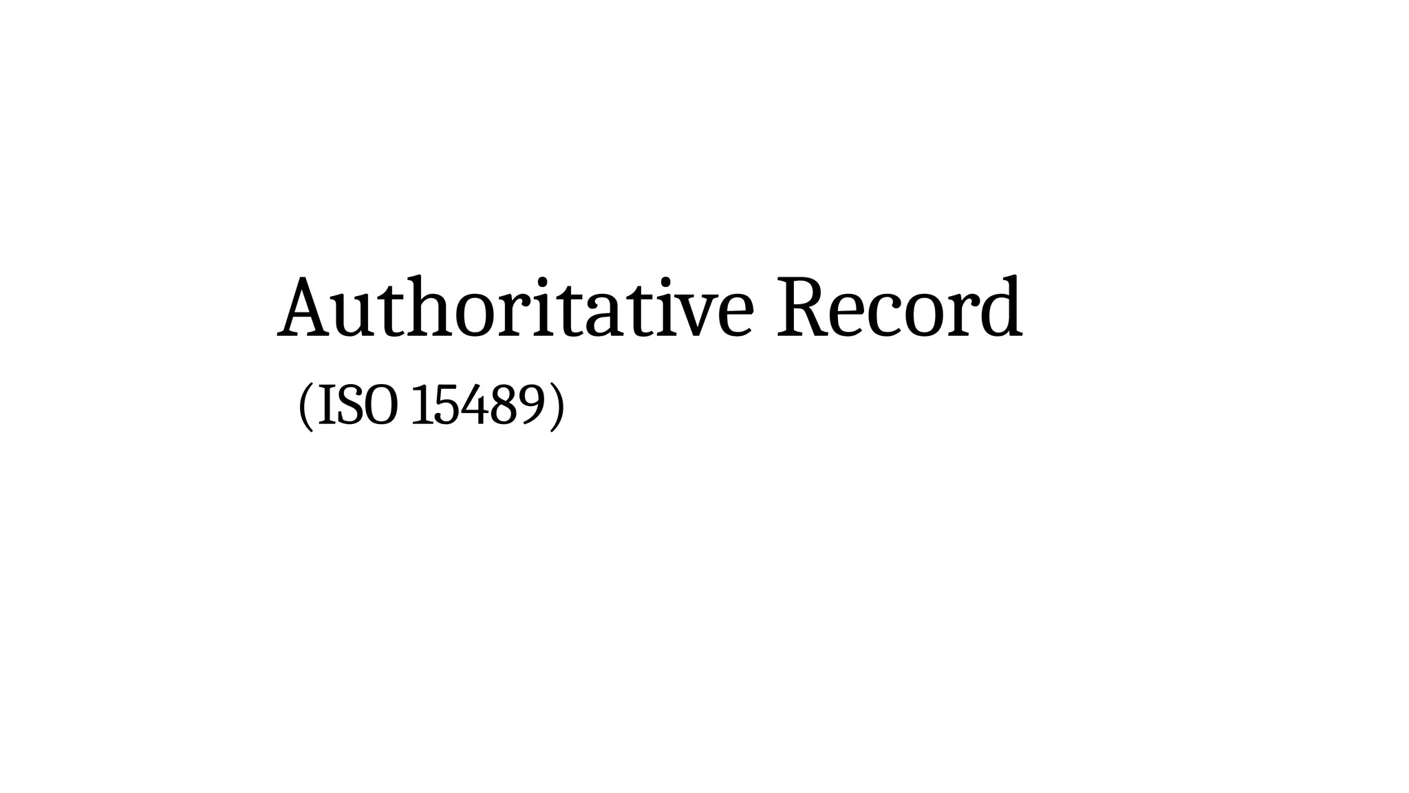 Authoritative Record
(ISO 15489)
 