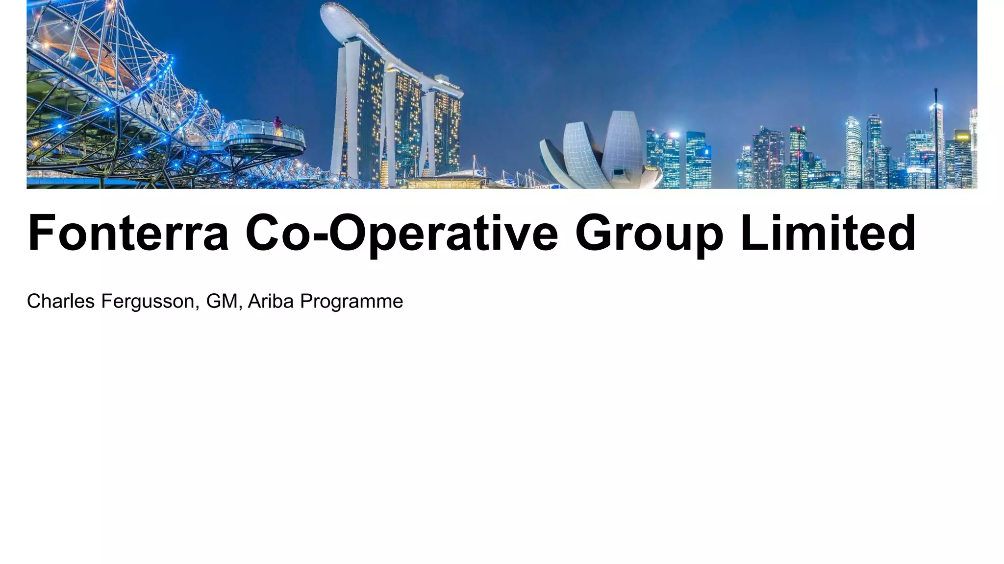 Fonterra Co-Operative Group Limited
Charles Fergusson, GM, Ariba Programme
 