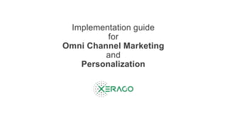 Implementation guide
for
Omni Channel Marketing
and
Personalization
 