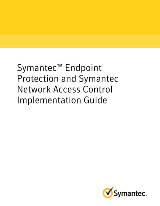 Symantec™ Endpoint
Protection and Symantec
Network Access Control
Implementation Guide
 