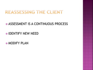  ASSESSMENT IS A CONTINUOUS PROCESS
 IDENTIFY NEW NEED
 MODIFY PLAN
 