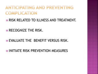  RISK RELATED TO ILLNESS AND TREATMENT.
 RECOGNIZE THE RISK.
 EVALUATE THE BENEFIT VERSUS RISK.
 INITIATE RISK PREVENTION MEASURES
 