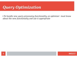 04/21/175
Query Optimization
 To handle new query processing functionality, an optimizer must know
about the new functionality and use it appropriate
 