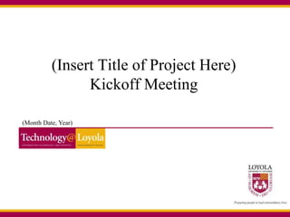(Insert Title of Project Here)
Kickoff Meeting
(Month Date, Year)
 