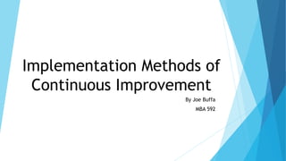 Implementation Methods of
Continuous Improvement
By Joe Buffa
MBA 592
 