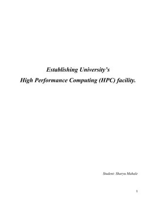 1	
Establishing University’s
High Performance Computing (HPC) facility.
Student: Sharyu Mahale
 