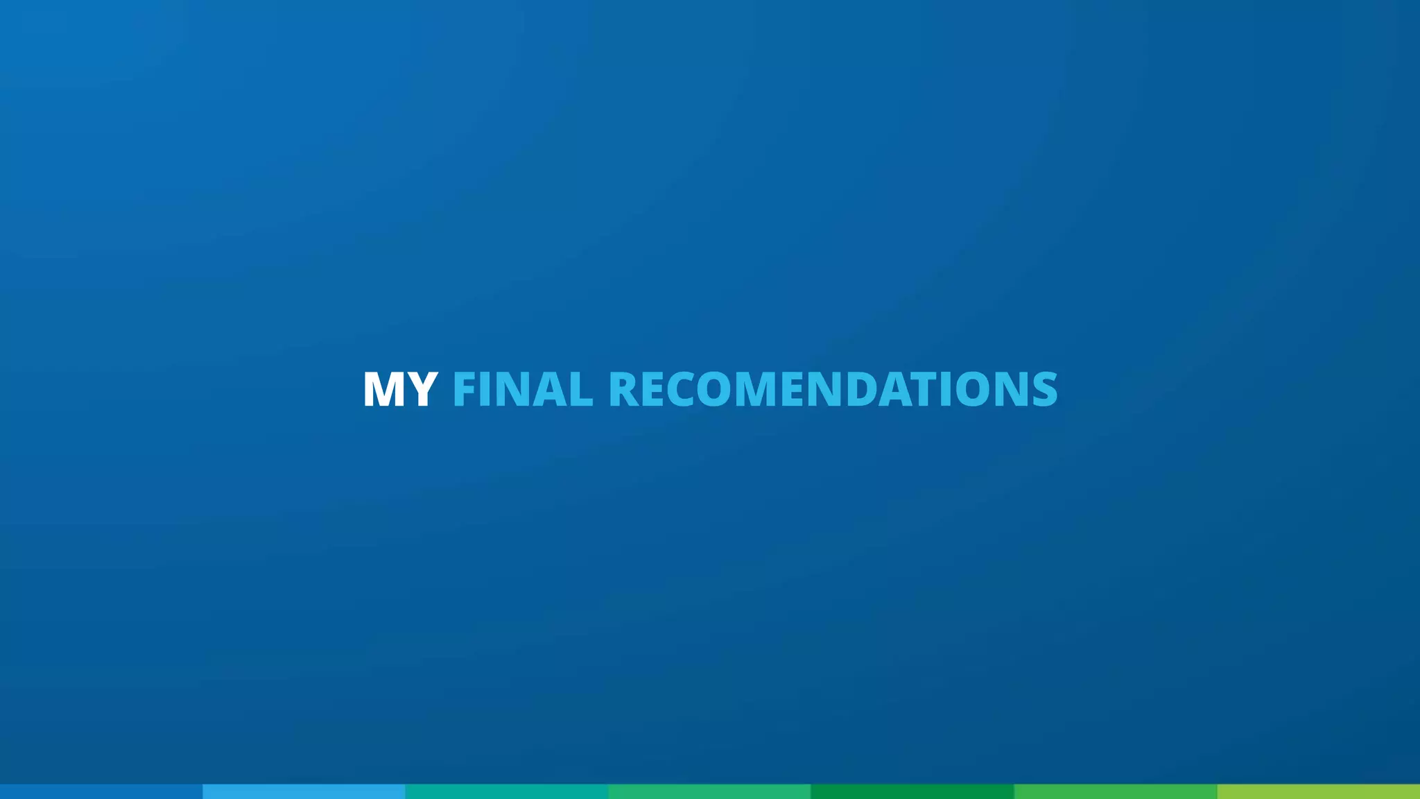 MY FINAL RECOMENDATIONS
 