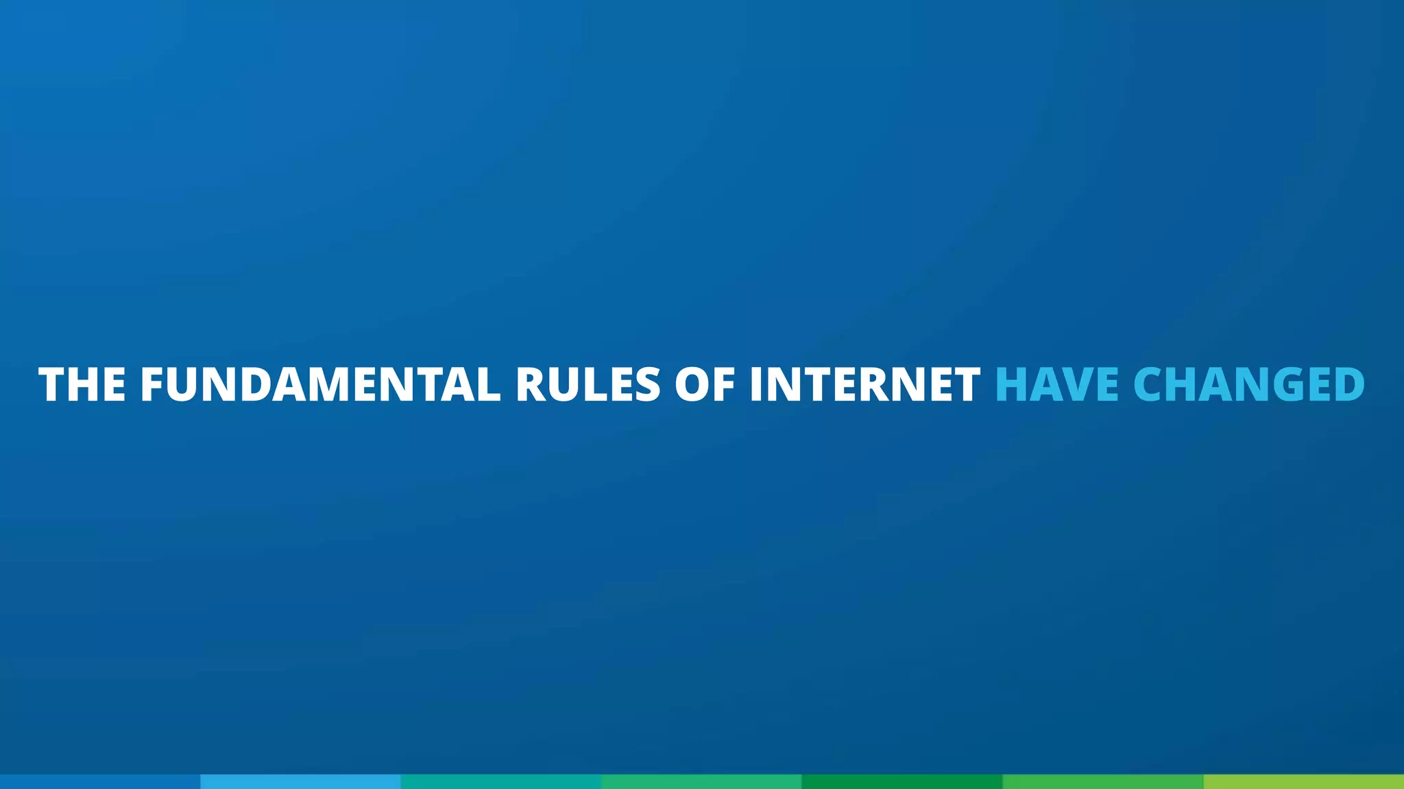 THE FUNDAMENTAL RULES OF INTERNET HAVE CHANGED
 