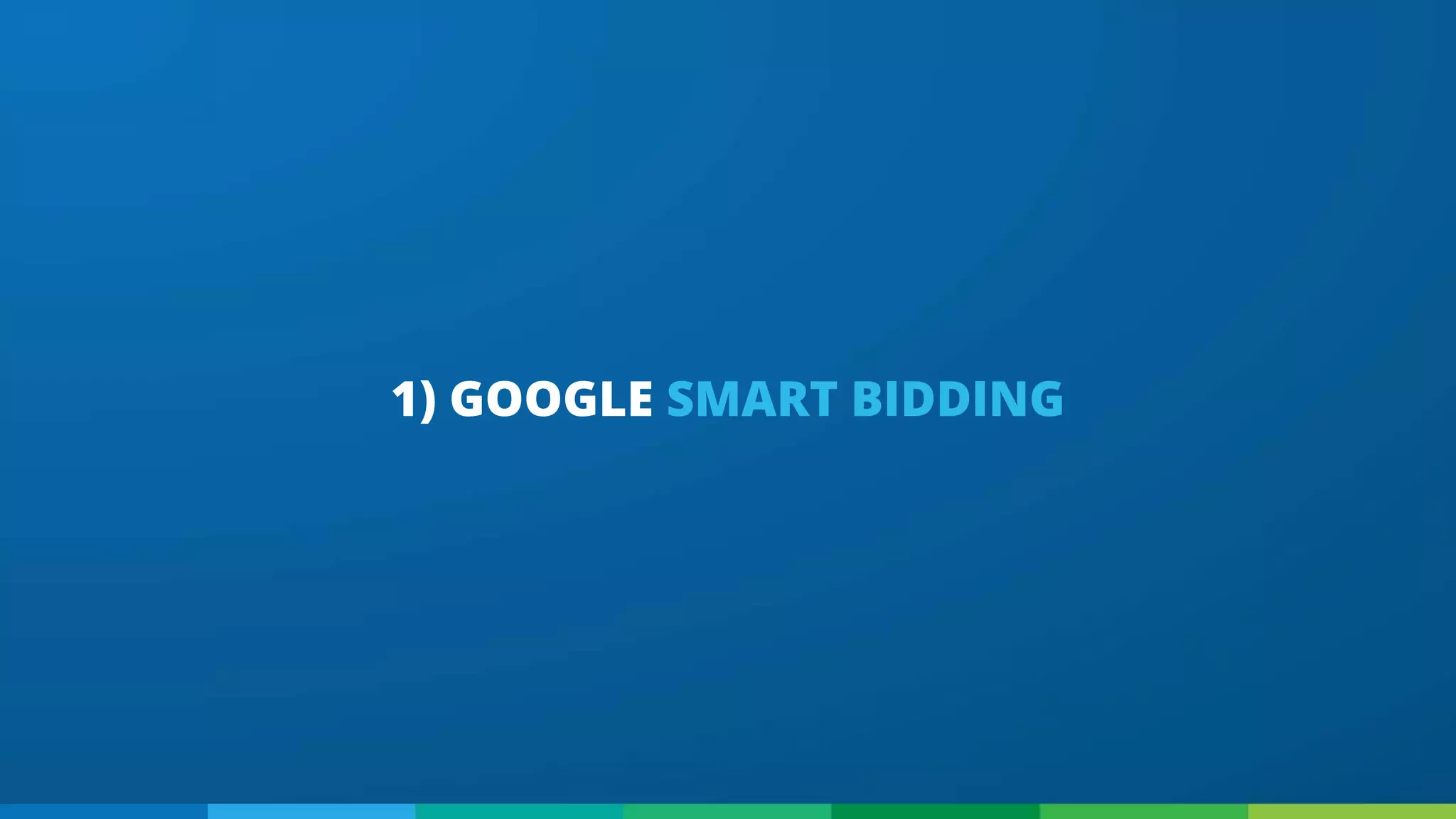 1) GOOGLE SMART BIDDING
 