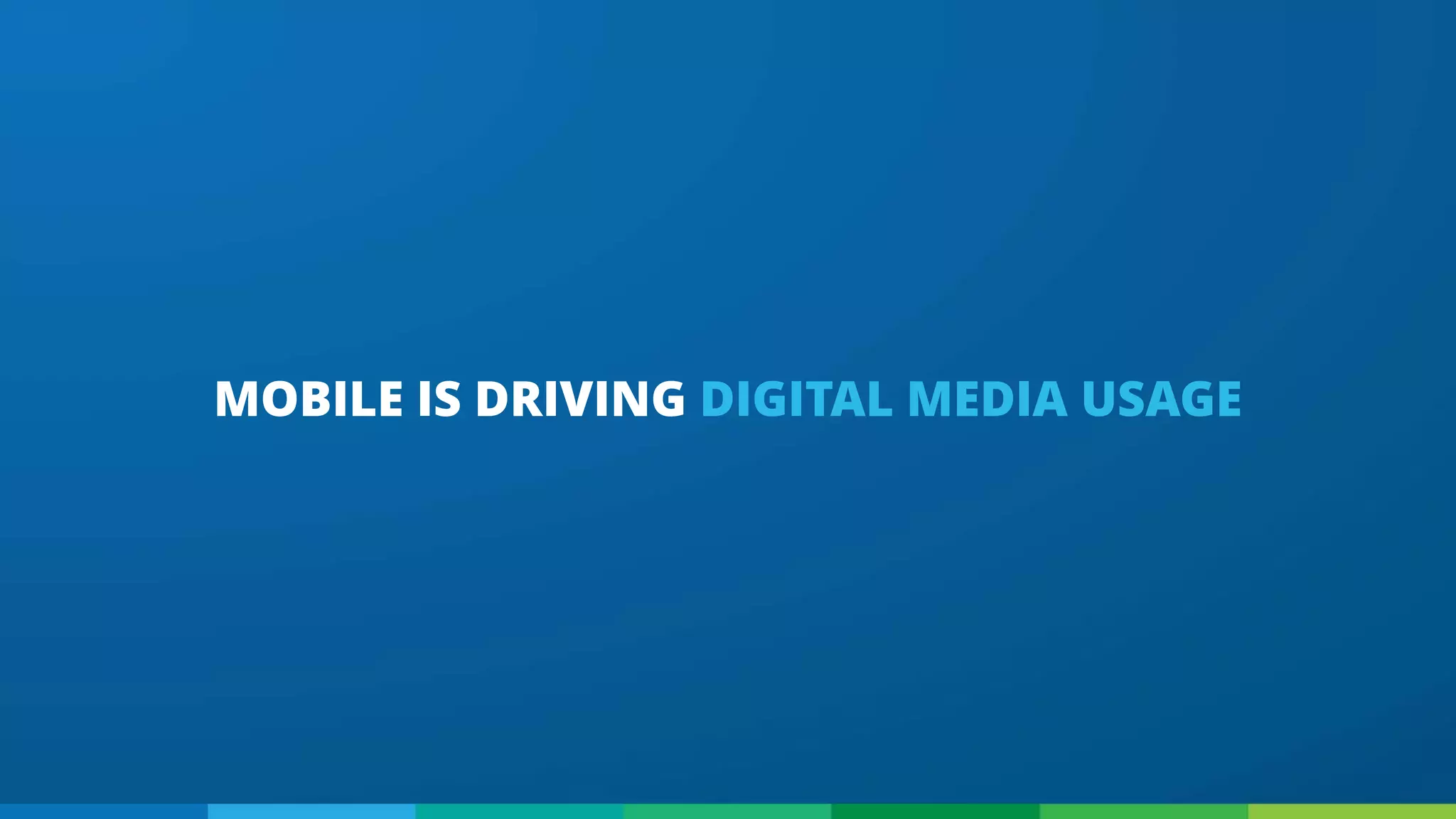 MOBILE IS DRIVING DIGITAL MEDIA USAGE
 