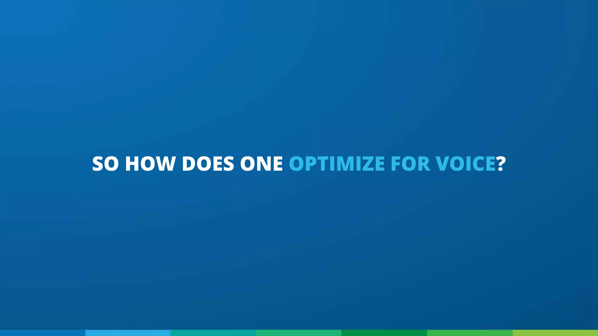 SO HOW DOES ONE OPTIMIZE FOR VOICE?
 