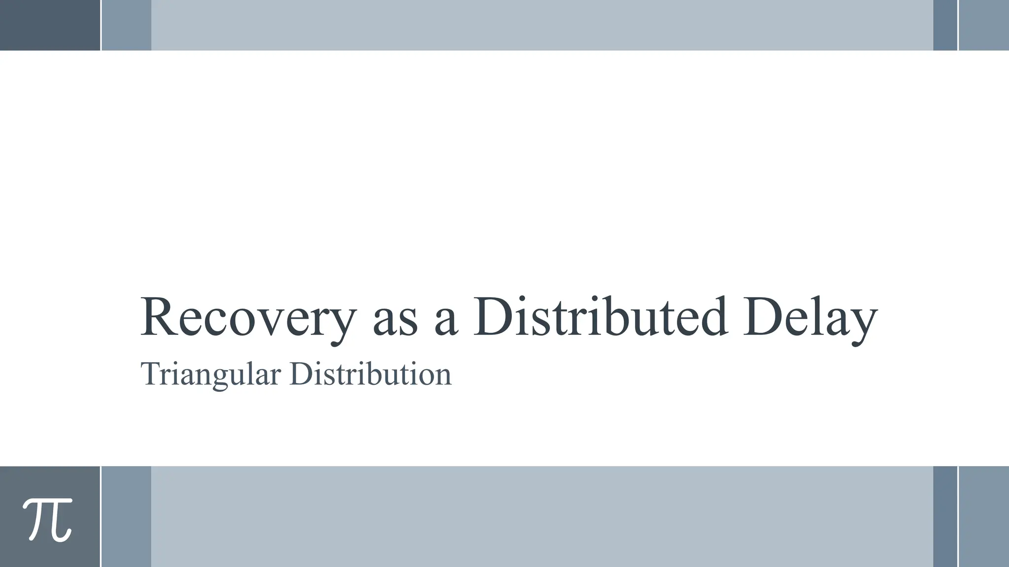 Recovery as a Distributed Delay
Triangular Distribution
 