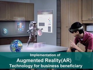 Augmented Reality(AR)
Implementation of
Technology for business beneficiary
 