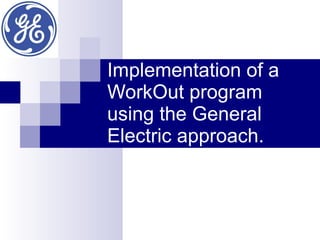 Implementation of a WorkOut program using the General Electric approach. 